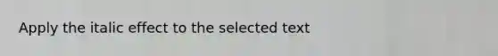 Apply the italic effect to the selected text