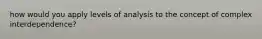 how would you apply levels of analysis to the concept of complex interdependence?