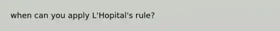 when can you apply L'Hopital's rule?