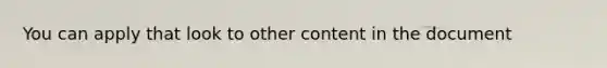 You can apply that look to other content in the document