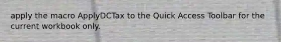 apply the macro ApplyDCTax to the Quick Access Toolbar for the current workbook only.