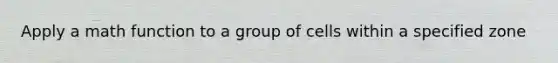 Apply a math function to a group of cells within a specified zone