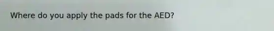 Where do you apply the pads for the AED?