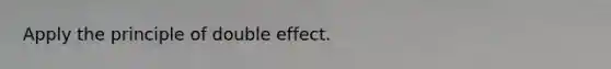 Apply the principle of double effect.