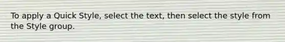 To apply a Quick Style, select the text, then select the style from the Style group.