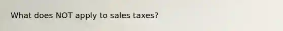 What does NOT apply to sales taxes?