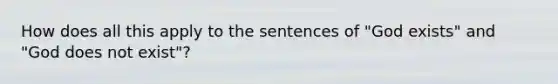 How does all this apply to the sentences of "God exists" and "God does not exist"?