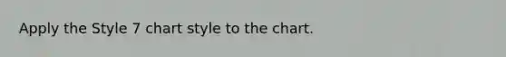 Apply the Style 7 chart style to the chart.