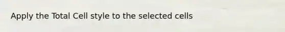 Apply the Total Cell style to the selected cells