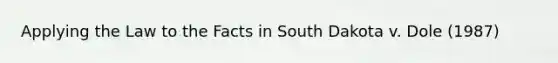 Applying the Law to the Facts in South Dakota v. Dole (1987)