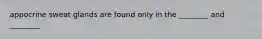 appocrine sweat glands are found only in the ________ and ________
