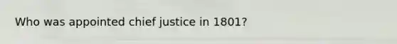 Who was appointed chief justice in 1801?