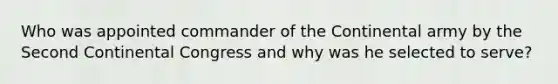 Who was appointed commander of the Continental army by the Second Continental Congress and why was he selected to serve?