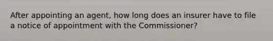 After appointing an agent, how long does an insurer have to file a notice of appointment with the Commissioner?