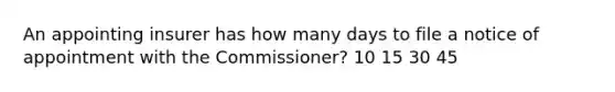 An appointing insurer has how many days to file a notice of appointment with the Commissioner? 10 15 30 45