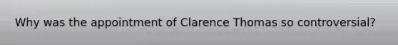 Why was the appointment of Clarence Thomas so controversial?