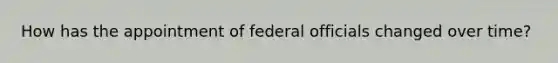 How has the appointment of federal officials changed over time?