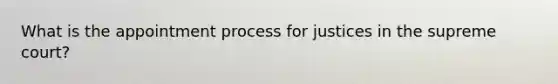 What is the appointment process for justices in the supreme court?