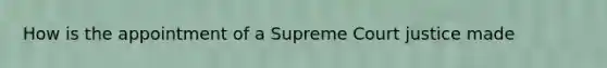 How is the appointment of a Supreme Court justice made