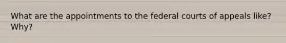 What are the appointments to the federal courts of appeals like? Why?