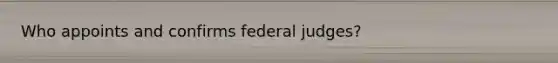 Who appoints and confirms federal judges?