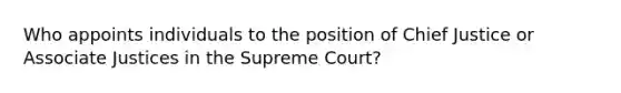 Who appoints individuals to the position of Chief Justice or Associate Justices in the Supreme Court?