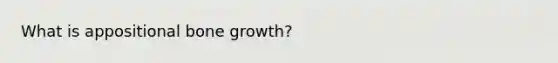 What is appositional <a href='https://www.questionai.com/knowledge/ki4t7AlC39-bone-growth' class='anchor-knowledge'>bone growth</a>?