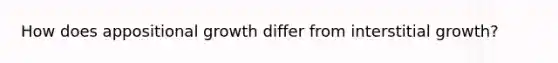 How does appositional growth differ from interstitial growth?