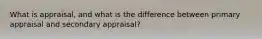 What is appraisal, and what is the difference between primary appraisal and secondary appraisal?