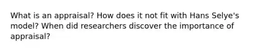 What is an appraisal? How does it not fit with Hans Selye's model? When did researchers discover the importance of appraisal?