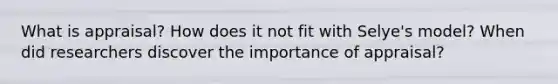 What is appraisal? How does it not fit with Selye's model? When did researchers discover the importance of appraisal?