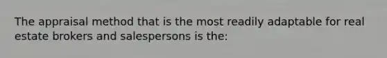 The appraisal method that is the most readily adaptable for real estate brokers and salespersons is the: