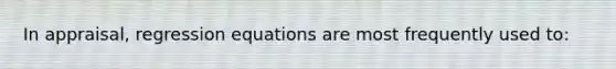 In appraisal, regression equations are most frequently used to: