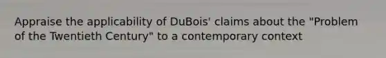 Appraise the applicability of DuBois' claims about the "Problem of the Twentieth Century" to a contemporary context