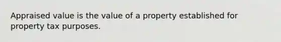 Appraised value is the value of a property established for property tax purposes.