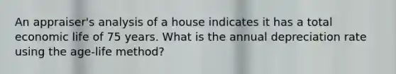 An appraiser's analysis of a house indicates it has a total economic life of 75 years. What is the annual depreciation rate using the age-life method?