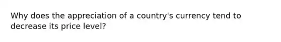 Why does the appreciation of a country's currency tend to decrease its price level?