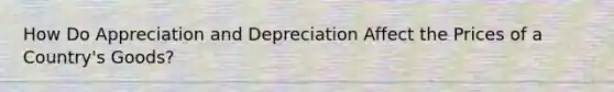 How Do Appreciation and Depreciation Affect the Prices of a Country's Goods?