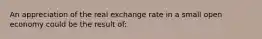 An appreciation of the real exchange rate in a small open economy could be the result of: