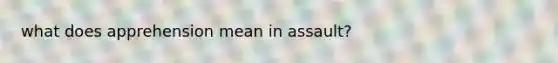 what does apprehension mean in assault?