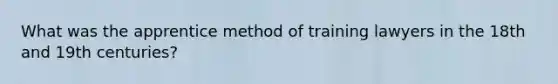 What was the apprentice method of training lawyers in the 18th and 19th centuries?