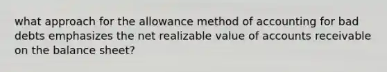 what approach for the allowance method of accounting for bad debts emphasizes the net realizable value of accounts receivable on the balance sheet?