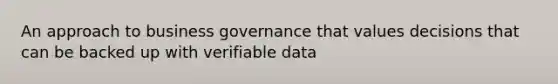 An approach to business governance that values decisions that can be backed up with verifiable data