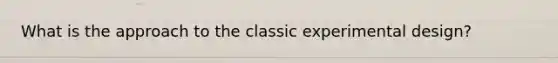 What is the approach to the classic experimental design?