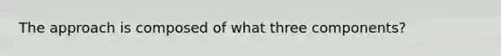 The approach is composed of what three components?