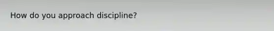 How do you approach discipline?