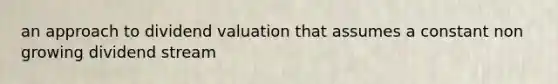 an approach to dividend valuation that assumes a constant non growing dividend stream