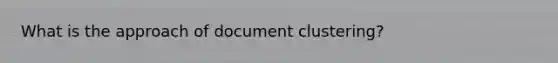 What is the approach of document clustering?