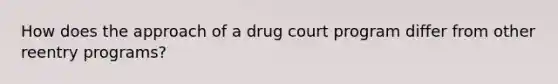 How does the approach of a drug court program differ from other reentry programs?