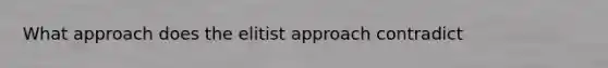 What approach does the elitist approach contradict